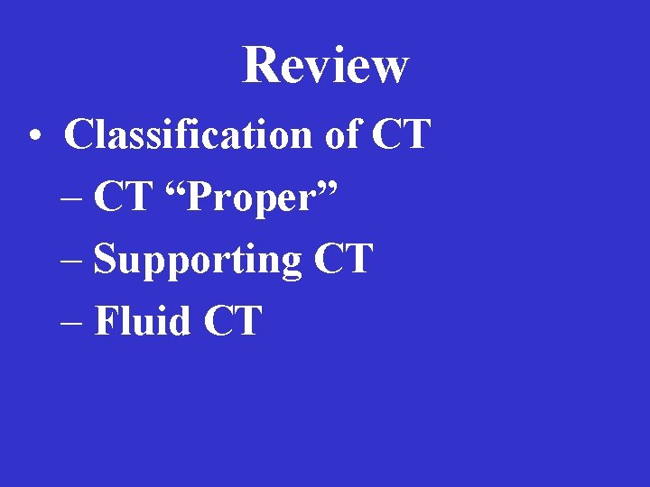 Review • Classification of CT – CT “Proper” – Supporting CT – Fluid CT