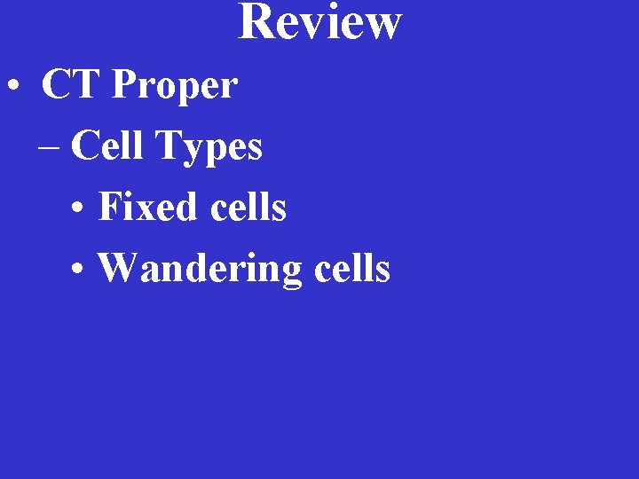 Review • CT Proper – Cell Types • Fixed cells • Wandering cells 