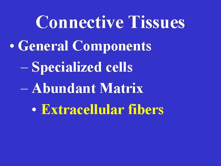 Connective Tissues • General Components – Specialized cells – Abundant Matrix • Extracellular fibers