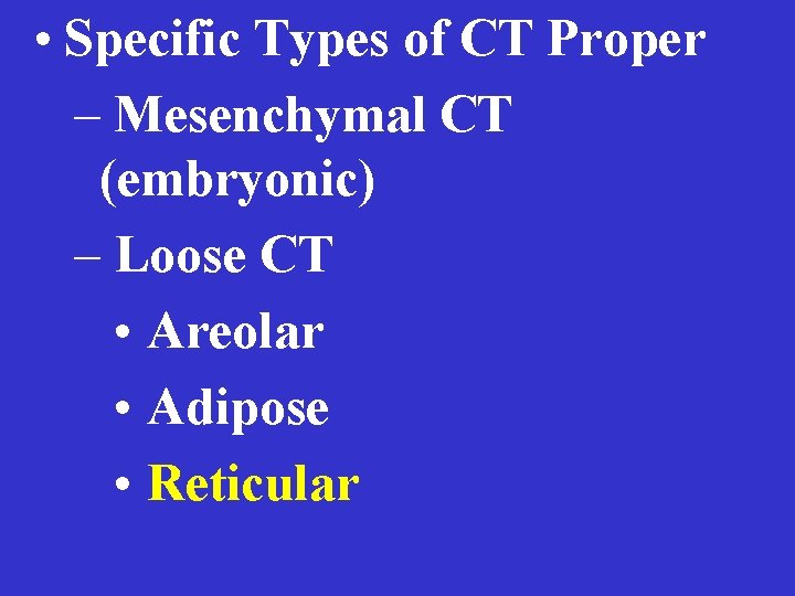  • Specific Types of CT Proper – Mesenchymal CT (embryonic) – Loose CT