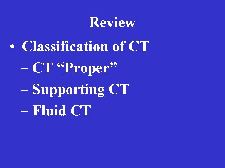 Review • Classification of CT – CT “Proper” – Supporting CT – Fluid CT