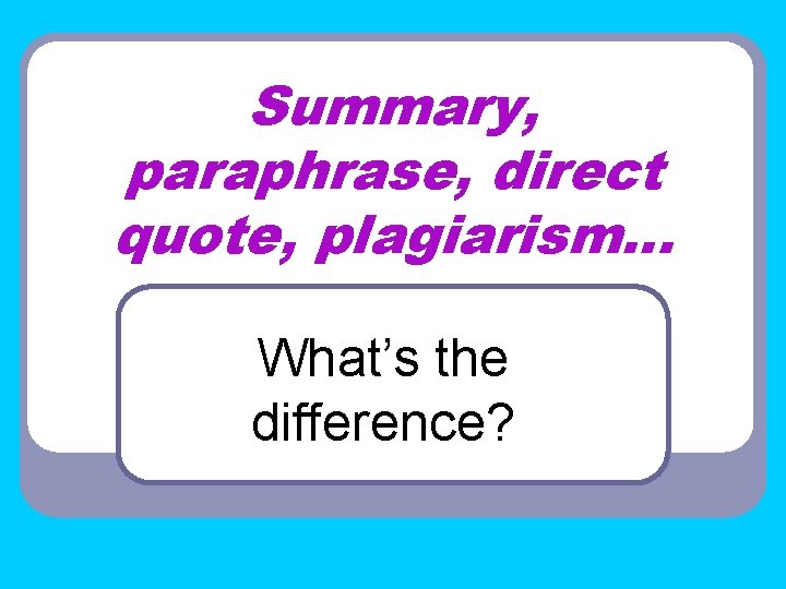 Summary, paraphrase, direct quote, plagiarism… What’s the difference? 