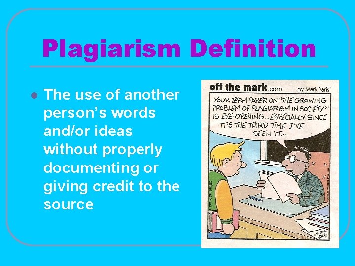 Plagiarism Definition l The use of another person’s words and/or ideas without properly documenting