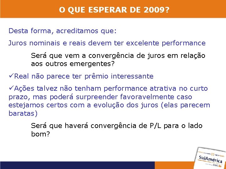 O QUE ESPERAR DE 2009? Desta forma, acreditamos que: Juros nominais e reais devem