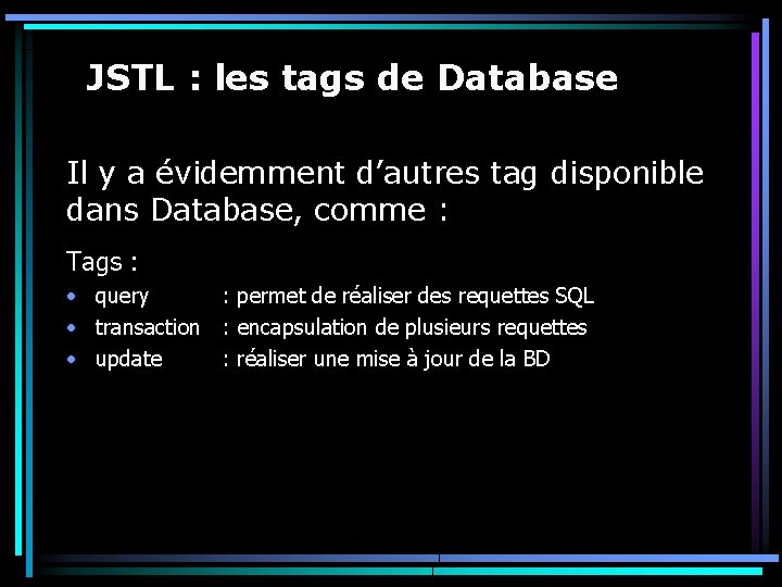 JSTL : les tags de Database Il y a évidemment d’autres tag disponible dans