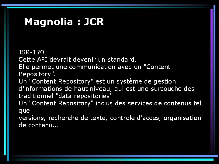 Magnolia : JCR JSR-170 Cette API devrait devenir un standard. Elle permet une communication