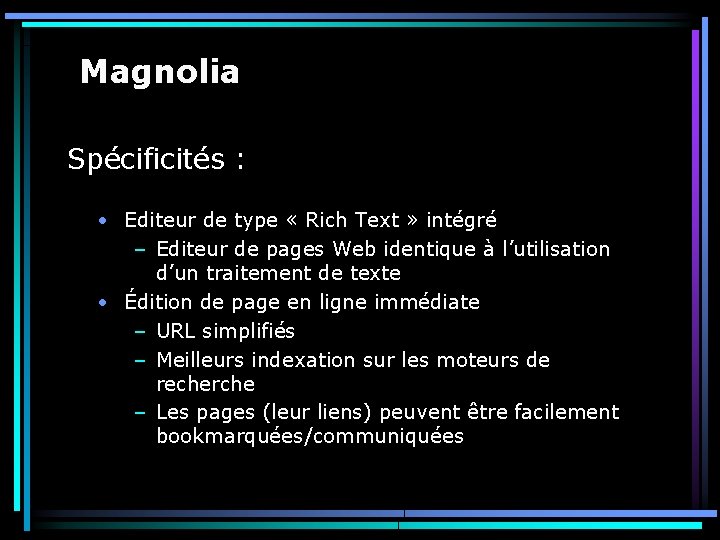 Magnolia Spécificités : • Editeur de type « Rich Text » intégré – Editeur