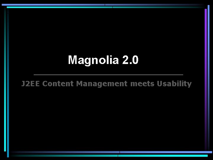 Magnolia 2. 0 J 2 EE Content Management meets Usability 