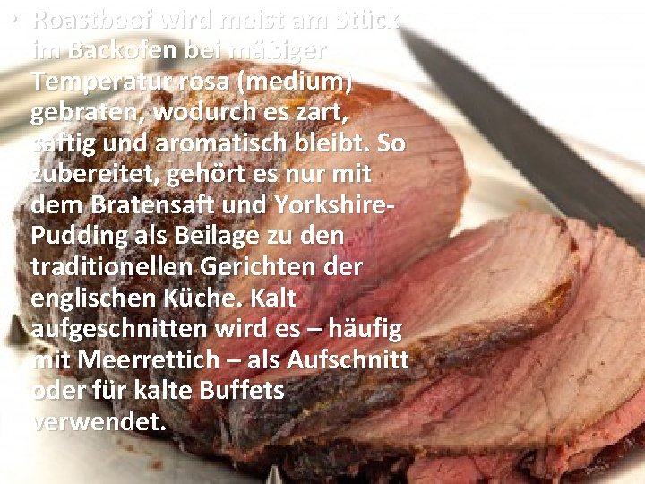  • Roastbeef wird meist am Stück im Backofen bei mäßiger Temperatur rosa (medium)