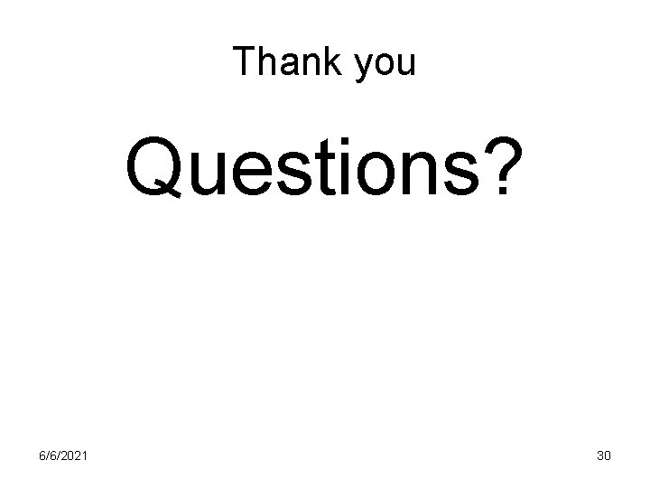 Thank you Questions? 6/6/2021 30 