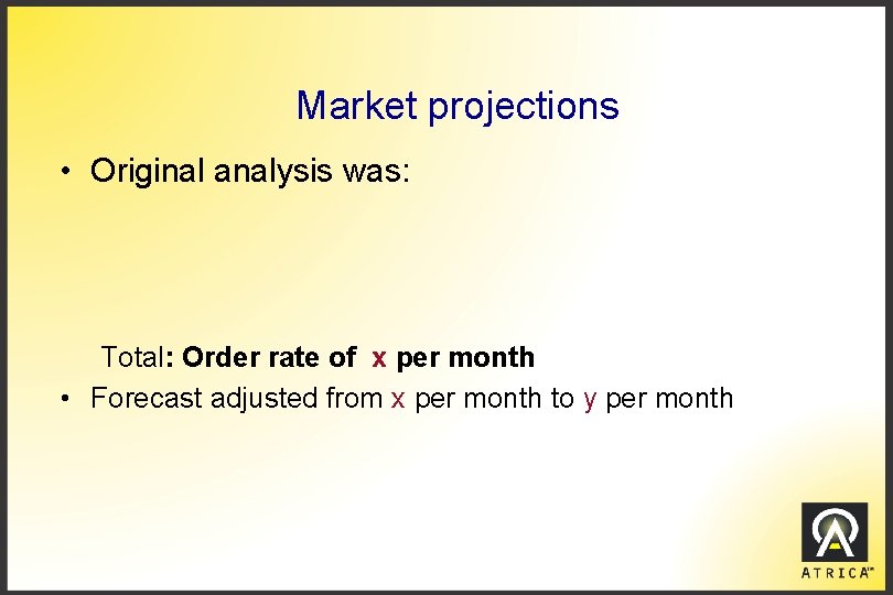 Market projections • Original analysis was: Total: Order rate of x per month •