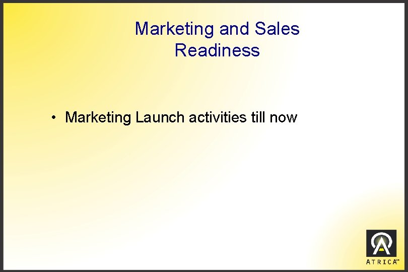 Marketing and Sales Readiness • Marketing Launch activities till now 