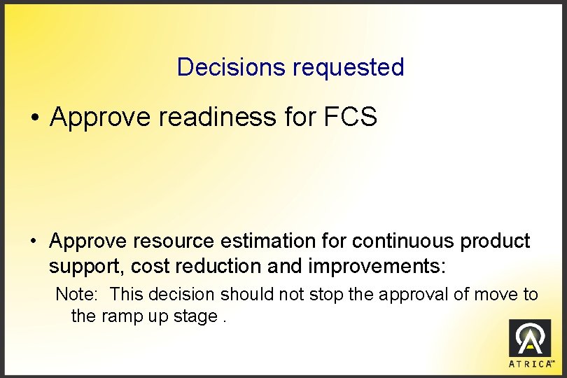 Decisions requested • Approve readiness for FCS • Approve resource estimation for continuous product