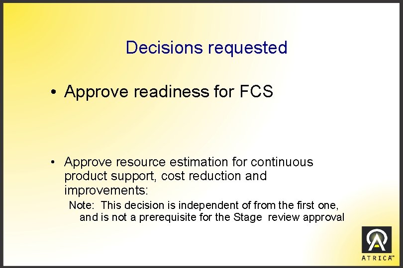 Decisions requested • Approve readiness for FCS • Approve resource estimation for continuous product