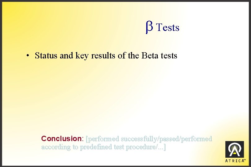 b Tests • Status and key results of the Beta tests Conclusion: [performed successfully/passed/performed