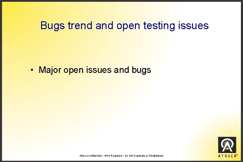 Bugs trend and open testing issues • Major open issues and bugs Atrica Confidential
