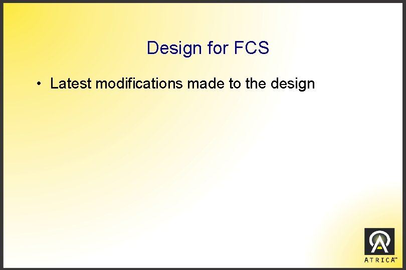 Design for FCS • Latest modifications made to the design 