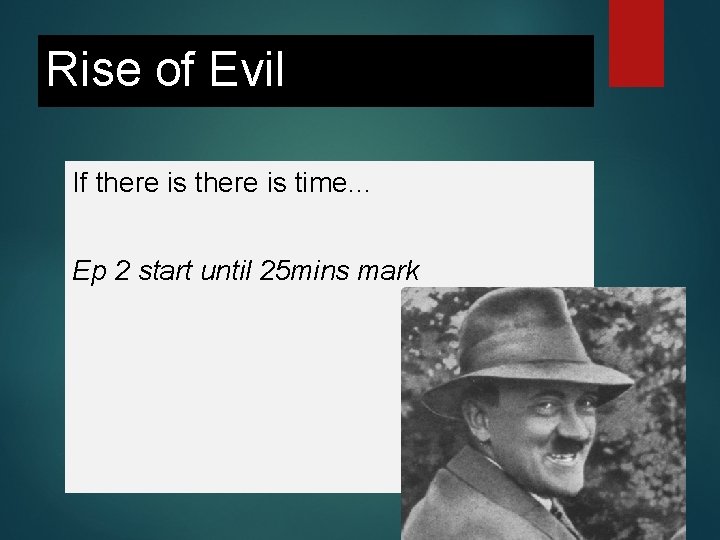 Rise of Evil If there is time… Ep 2 start until 25 mins mark