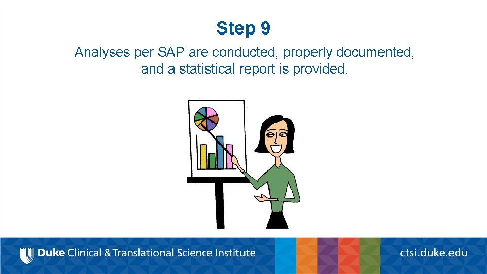 Step 9 Analyses per SAP are conducted, properly documented, and a statistical report is