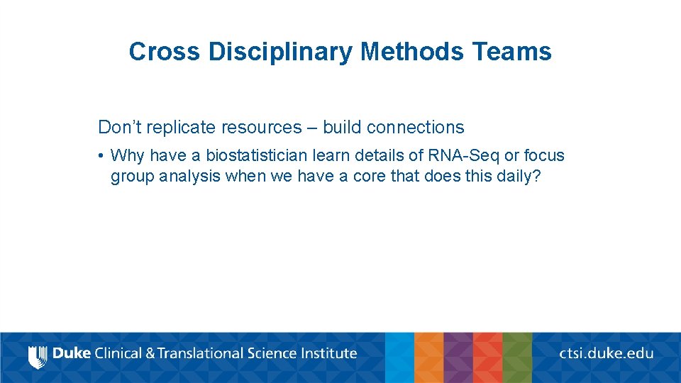 Cross Disciplinary Methods Teams Don’t replicate resources – build connections • Why have a