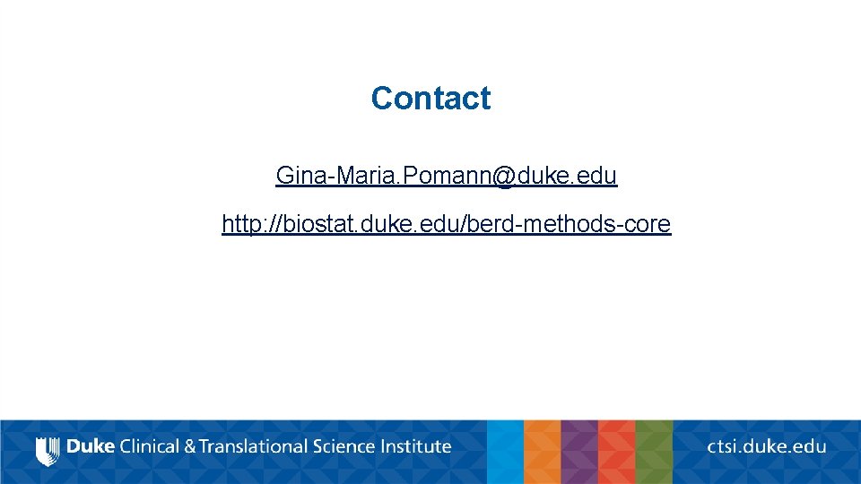 Contact Gina-Maria. Pomann@duke. edu http: //biostat. duke. edu/berd-methods-core 