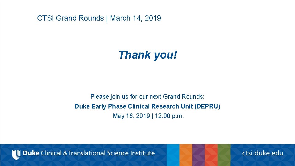 CTSI Grand Rounds | March 14, 2019 Thank you! Please join us for our