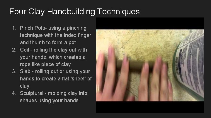 Four Clay Handbuilding Techniques 1. Pinch Pots- using a pinching technique with the index