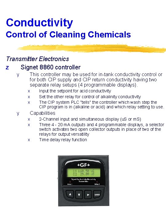 Conductivity Control of Cleaning Chemicals Transmitter Electronics z Signet 8860 controller y This controller