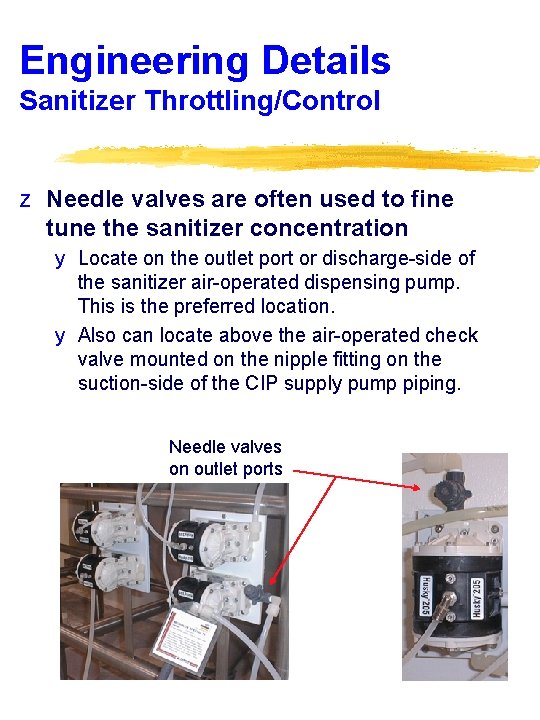 Engineering Details Sanitizer Throttling/Control z Needle valves are often used to fine tune the