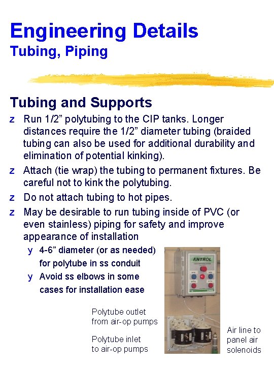 Engineering Details Tubing, Piping Tubing and Supports z Run 1/2” polytubing to the CIP
