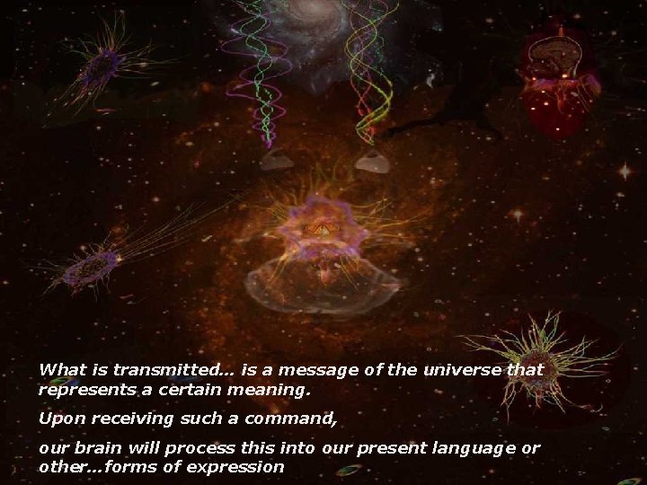 What is transmitted… is a message of the universe that represents a certain meaning.