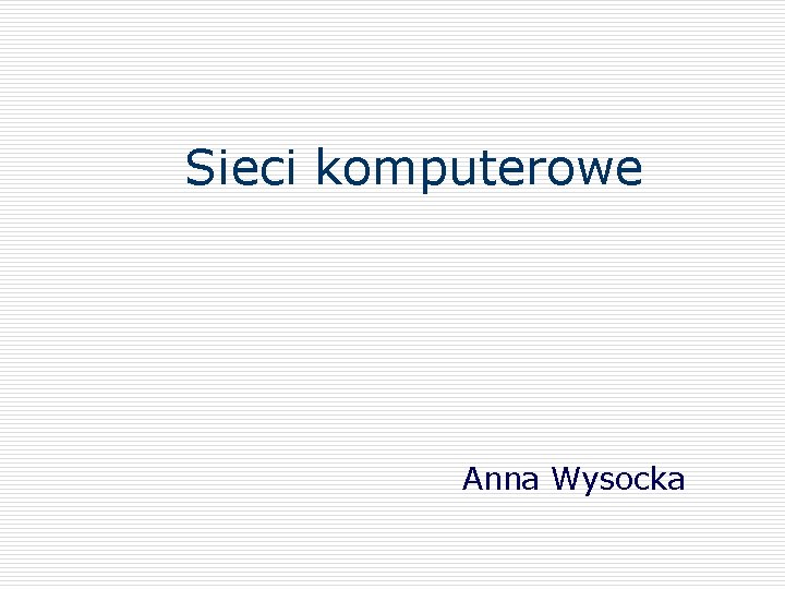 Sieci komputerowe Anna Wysocka 