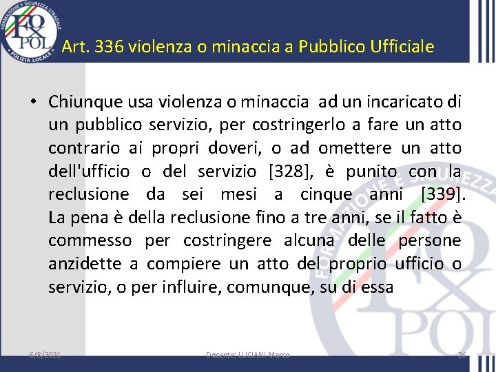 Art. 336 violenza o minaccia a Pubblico Ufficiale • Chiunque usa violenza o minaccia