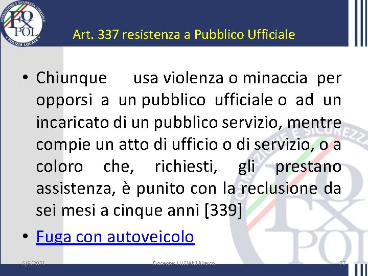 Art. 337 resistenza a Pubblico Ufficiale • Chiunque usa violenza o minaccia per opporsi