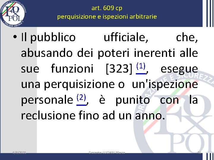 art. 609 cp perquisizione e ispezioni arbitrarie • Il pubblico ufficiale, che, abusando dei