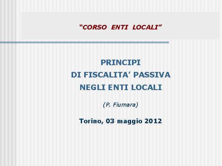 “CORSO ENTI LOCALI” PRINCIPI DI FISCALITA’ PASSIVA NEGLI ENTI LOCALI (P. Fiumara) Torino, 03
