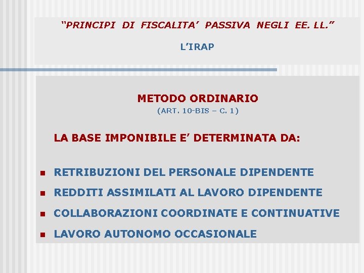 “PRINCIPI DI FISCALITA’ PASSIVA NEGLI EE. LL. ” L’IRAP METODO ORDINARIO (ART. 10 -BIS