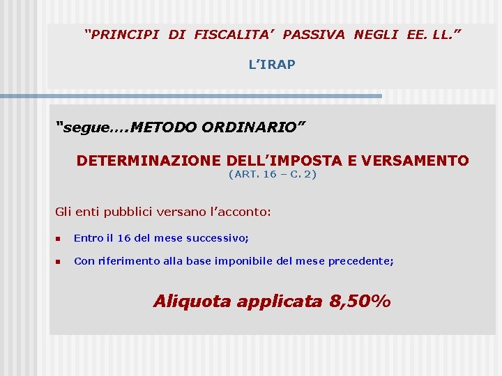 “PRINCIPI DI FISCALITA’ PASSIVA NEGLI EE. LL. ” L’IRAP “segue…. METODO ORDINARIO” DETERMINAZIONE DELL’IMPOSTA