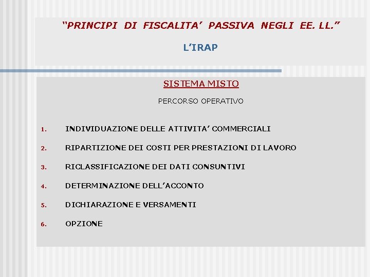 “PRINCIPI DI FISCALITA’ PASSIVA NEGLI EE. LL. ” L’IRAP SISTEMA MISTO PERCORSO OPERATIVO 1.