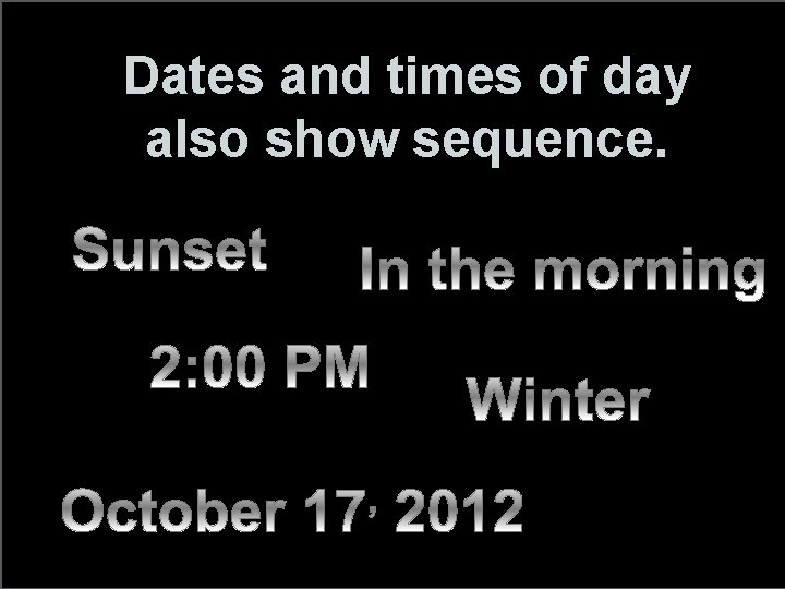 Dates and times of day also show sequence. 