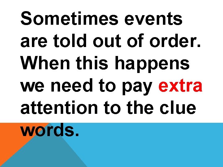 Sometimes events are told out of order. When this happens we need to pay