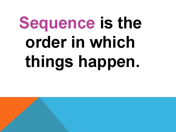 Sequence is the order in which things happen. 
