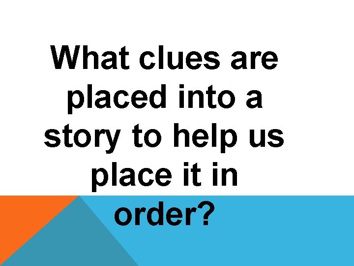 What clues are placed into a story to help us place it in order?