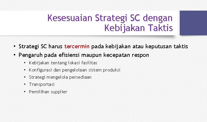 Kesesuaian Strategi SC dengan Kebijakan Taktis • Strategi SC harus tercermin pada kebijakan atau