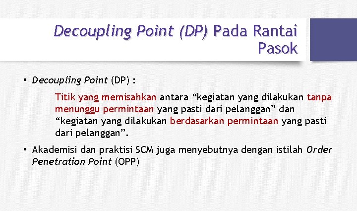 Decoupling Point (DP) Pada Rantai Pasok • Decoupling Point (DP) : Titik yang memisahkan