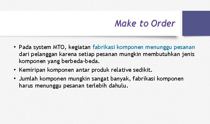 Make to Order • Pada system MTO, kegiatan fabrikasi komponen menunggu pesanan dari pelanggan