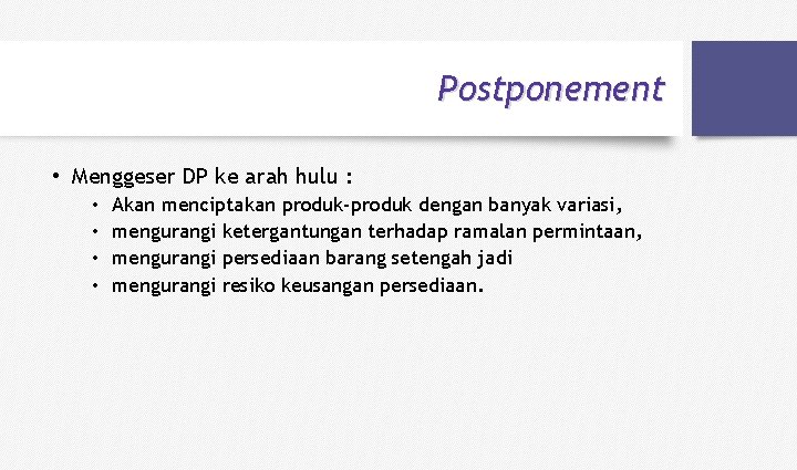 Postponement • Menggeser DP ke arah hulu : • • Akan menciptakan produk-produk dengan