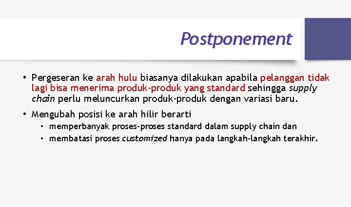 Postponement • Pergeseran ke arah hulu biasanya dilakukan apabila pelanggan tidak lagi bisa menerima