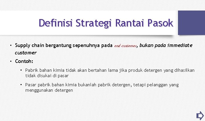 Definisi Strategi Rantai Pasok • Supply chain bergantung sepenuhnya pada end customer, bukan pada