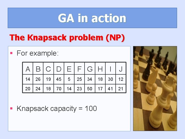 GA in action The Knapsack problem (NP) § For example: A B C D GA in action The Knapsack problem (NP) § For example: A B C D